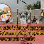 ​प्रेम प्रसंग के विवाद में युवक का फंदे से लटकता मिला शव, परिजनों ने लगाया हत्या का आरोप