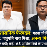 प्रशासनिक फेरबदल : गढ़वा को मिले नए DC पशुपति नाथ मिश्रा, अनन्य मित्तल भेजे गए रांची; कई आईएएस अधिकारियों के प्रभार बदले!